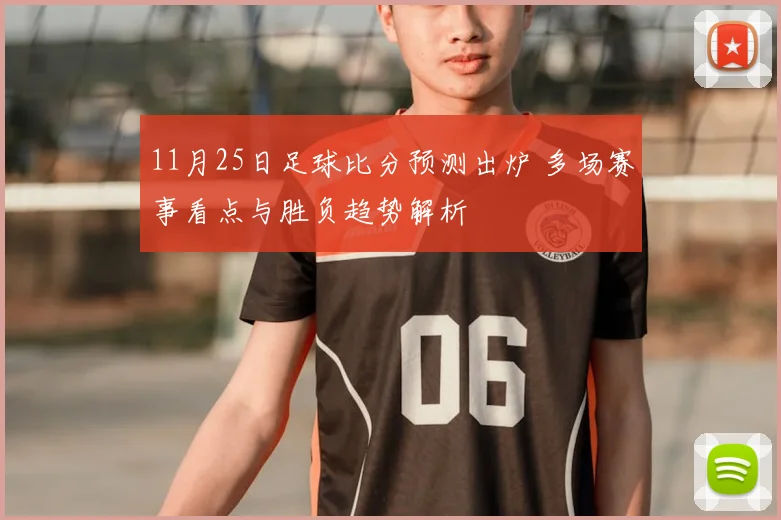 11月25日足球比分预测出炉 多场赛事看点与胜负趋势解析
