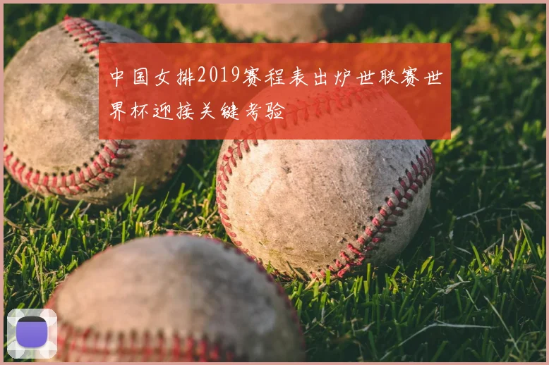 中国女排2019赛程表出炉世联赛世界杯迎接关键考验
