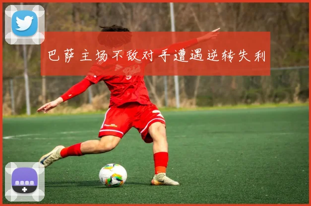 巴萨主场不敌对手遭遇逆转失利
