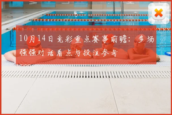 10月14日竞彩重点赛事前瞻:多场强强对话看点与投注参考