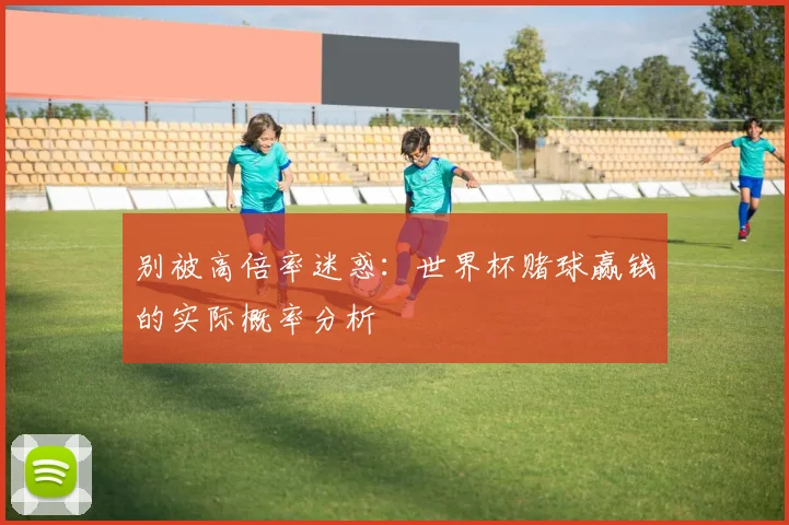 别被高倍率迷惑：世界杯赌球赢钱的实际概率分析